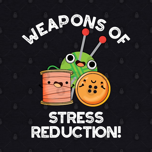 Weapons Of Stress Reduction Funny Knitting Pun by punnybone